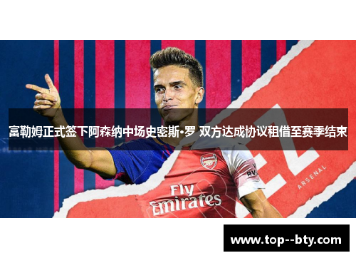 富勒姆正式签下阿森纳中场史密斯·罗 双方达成协议租借至赛季结束