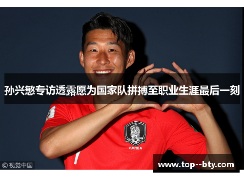 孙兴慜专访透露愿为国家队拼搏至职业生涯最后一刻