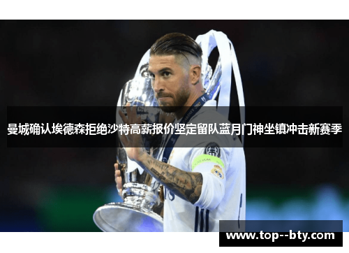 曼城确认埃德森拒绝沙特高薪报价坚定留队蓝月门神坐镇冲击新赛季