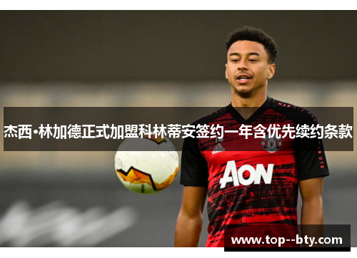 杰西·林加德正式加盟科林蒂安签约一年含优先续约条款 杰西·林加德正式加盟科林蒂安签约一年含优先续约条款