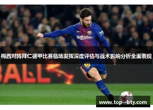 梅西对阵拜仁德甲比赛临场发挥深度评估与战术影响分析全面表现 梅西对阵拜仁德甲比赛临场发挥深度评估与战术影响分析全面表现